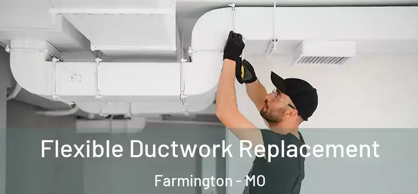  Flexible Ductwork Replacement Farmington - MO